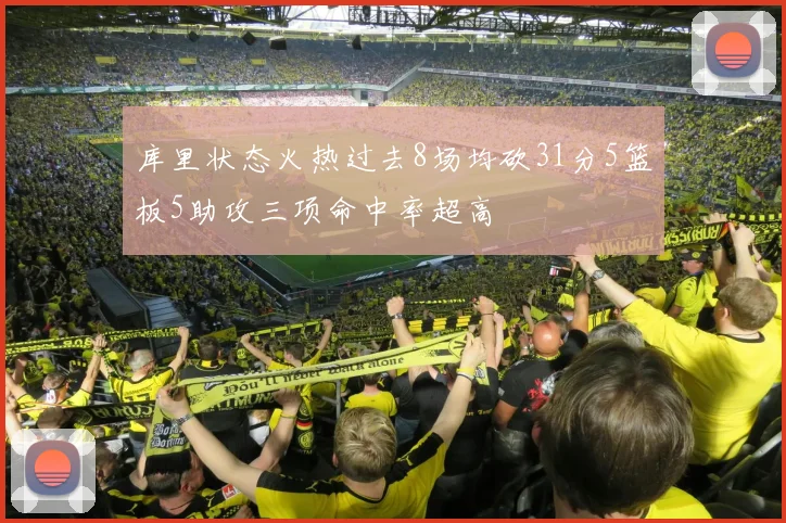 库里状态火热过去8场均砍31分5篮板5助攻三项命中率超高