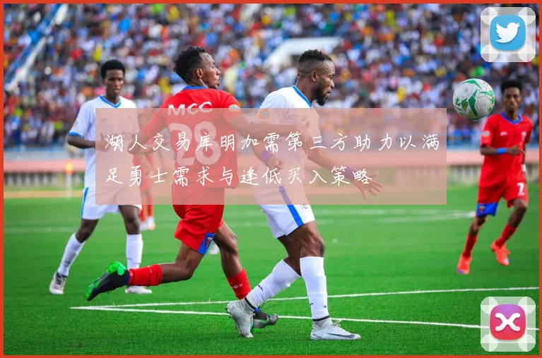 湖人交易库明加需第三方助力以满足勇士需求与逢低买入策略