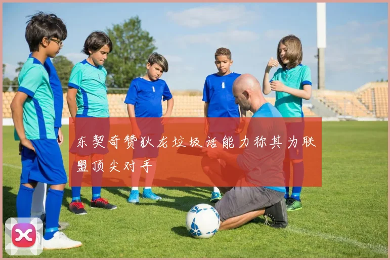 东契奇赞狄龙垃圾话能力称其为联盟顶尖对手