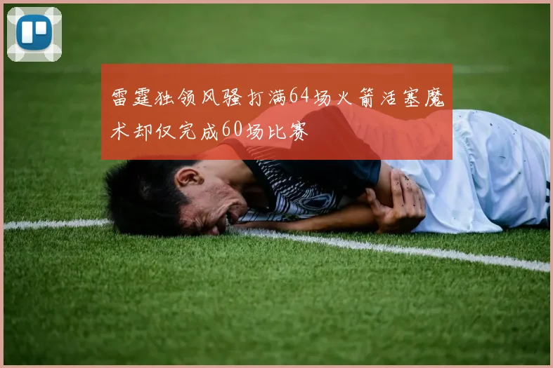 雷霆独领风骚打满64场火箭活塞魔术却仅完成60场比赛