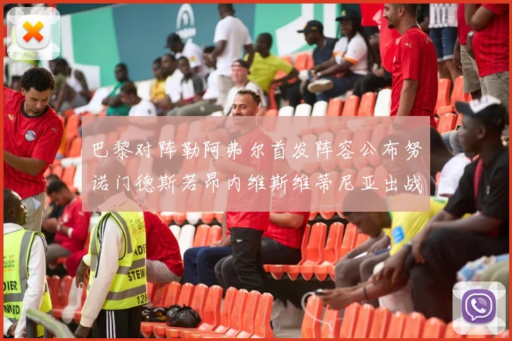 巴黎对阵勒阿弗尔首发阵容公布努诺门德斯若昂内维斯维蒂尼亚出战