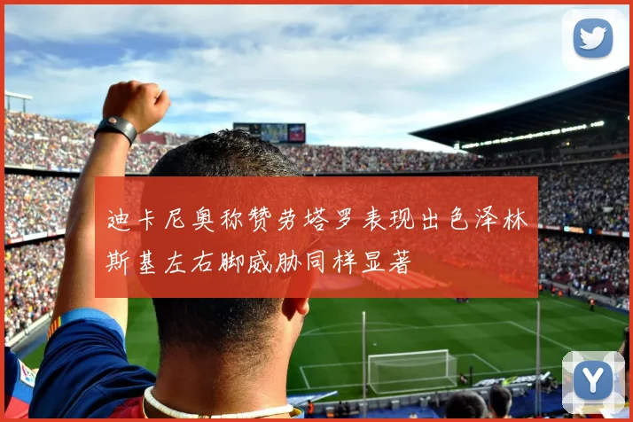 迪卡尼奥称赞劳塔罗表现出色泽林斯基左右脚威胁同样显著